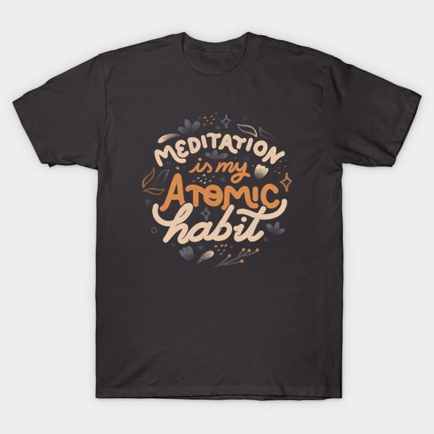 Meditation is My Atomic Habit by Tobe Fonseca T-Shirt by Tobe_Fonseca